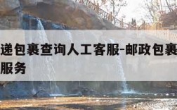 邮政快递包裹查询人工客服-邮政包裹查询电话人工服务