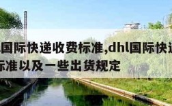 dhl国际快递收费标准,dhl国际快递收费标准以及一些出货规定