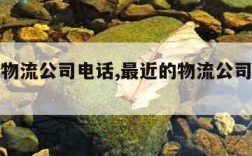 最近的物流公司电话,最近的物流公司电话查询