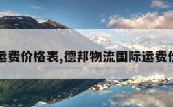 国际运费价格表,德邦物流国际运费价格表