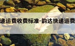 韵达快递运费收费标准-韵达快递运费收费标准浙江