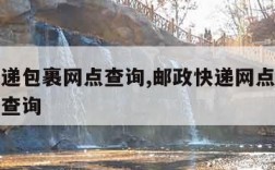 邮政快递包裹网点查询,邮政快递网点查询电话号码查询