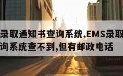 ems录取通知书查询系统,EMS录取通知书查询系统查不到,但有邮政电话