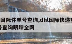 dhl国际件单号查询,dhl国际快递查询单号查询跟踪全网