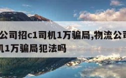 物流公司招c1司机1万骗局,物流公司招c1司机1万骗局犯法吗