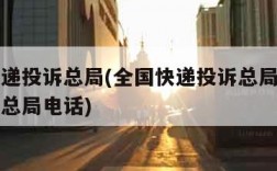 全国快递投诉总局(全国快递投诉总局电话中国邮政总局电话)