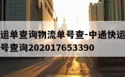 中通快运单查询物流单号查-中通快运单查询物流单号查询202017653390