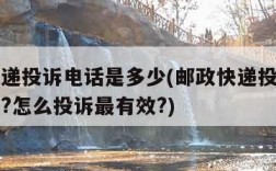 邮政快递投诉电话是多少(邮政快递投诉电话是多少?怎么投诉最有效?)