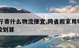 40公斤寄什么物流便宜,跨省搬家用哪个物流比较划算