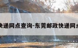 邮政快递网点查询-东莞邮政快递网点查询