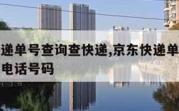 京东快递单号查询查快递,京东快递单号查询查快递电话号码