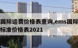 ems国际运费价格表查询,ems国际快递收费标准价格表2021