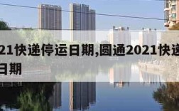 2021快递停运日期,圆通2021快递停运日期