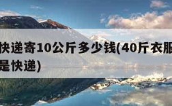 邮政快递寄10公斤多少钱(40斤衣服走物流还是快递)