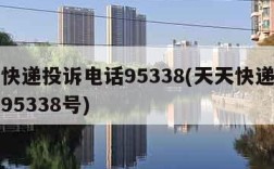 天天快递投诉电话95338(天天快递投诉电话95338号)